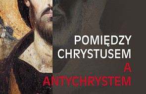 Pomiędzy Chrystusem a Antychrystem