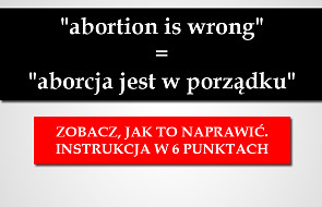 "Abortion is wrong" = "aborcja jest w porządku"