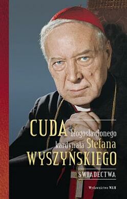 Cuda błogosławionego kardynała Stefana Wyszyńskiego
