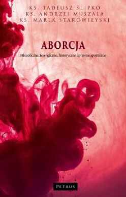 Aborcja Filozoficzne, teologiczne, historyczne i prawne spojrzenie