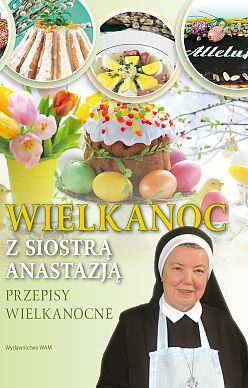 Wielkanoc z Siostrą Anastazją. Przepisy wielkanocne